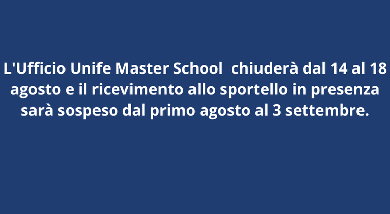 L'Ufficio Unife Master School chiuderà dal 14 al 18 agosto e il ricevimento allo sportello in presenza sarà sospeso dal primo agosto al 3 settembre..png